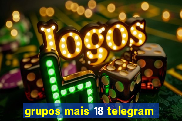 grupos mais 18 telegram