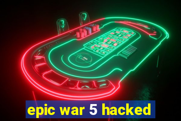 epic war 5 hacked