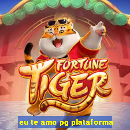 eu te amo pg plataforma