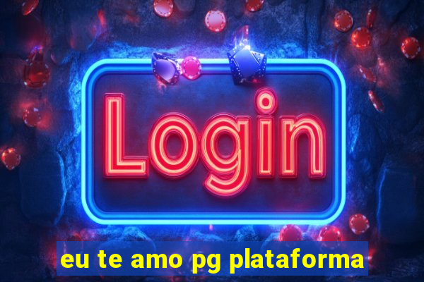 eu te amo pg plataforma