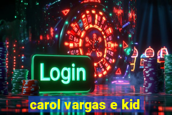 carol vargas e kid