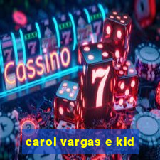 carol vargas e kid