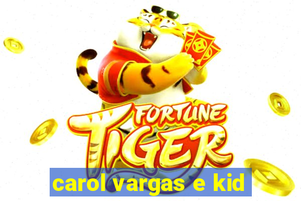 carol vargas e kid