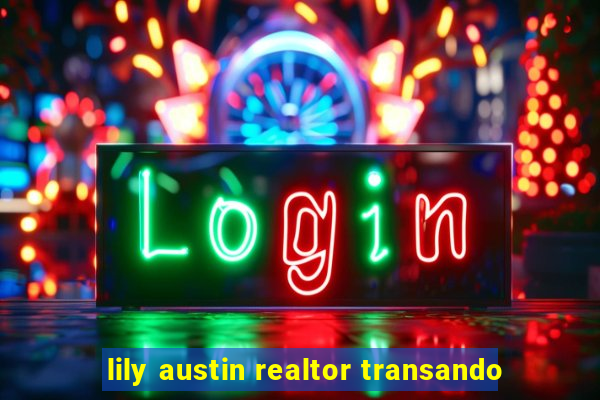 lily austin realtor transando