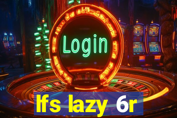 lfs lazy 6r