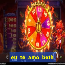 eu te amo beth cooper 2