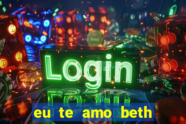 eu te amo beth cooper 2