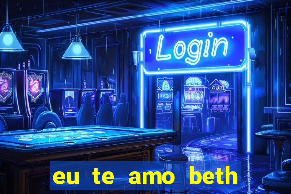 eu te amo beth cooper 2