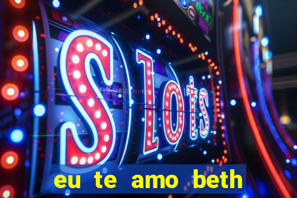 eu te amo beth cooper 2