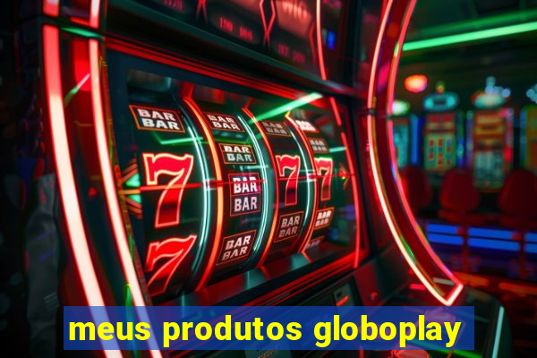 meus produtos globoplay