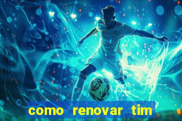 como renovar tim beta antes do prazo