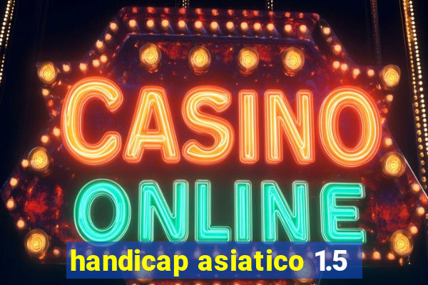 handicap asiatico 1.5