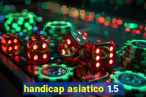 handicap asiatico 1.5