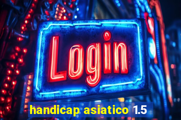 handicap asiatico 1.5