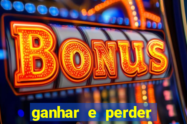 ganhar e perder faz parte do jogo frases