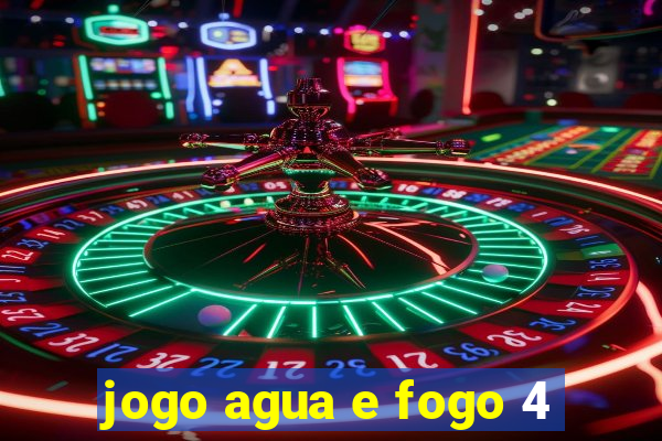 jogo agua e fogo 4