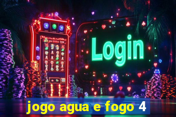 jogo agua e fogo 4