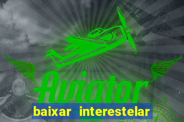 baixar interestelar 4k dublado