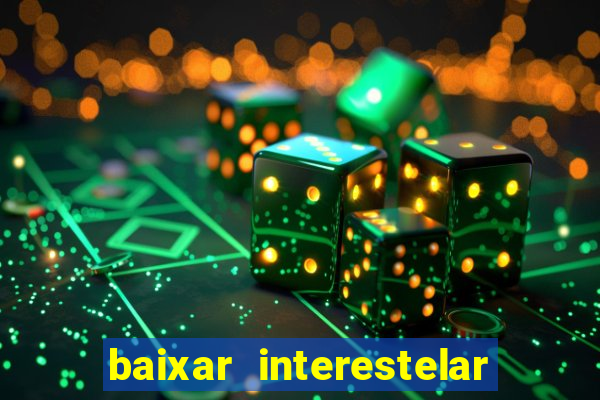 baixar interestelar 4k dublado