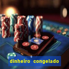 dinheiro congelado na plataforma