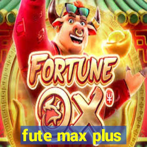 fute max plus