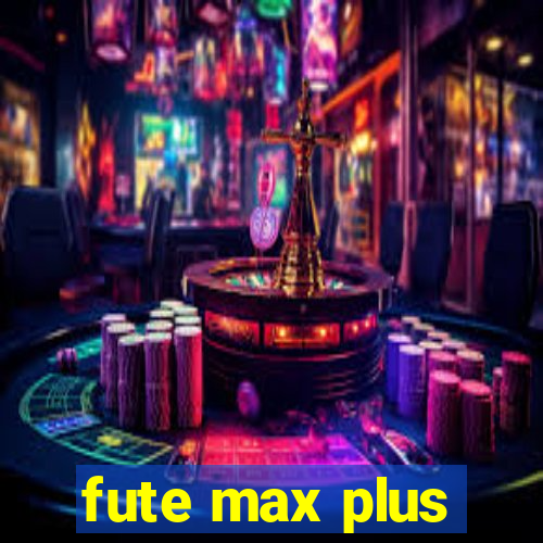 fute max plus