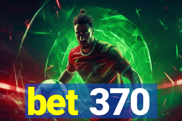 bet 370