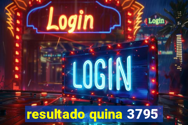 resultado quina 3795