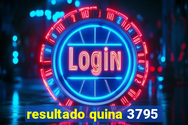 resultado quina 3795