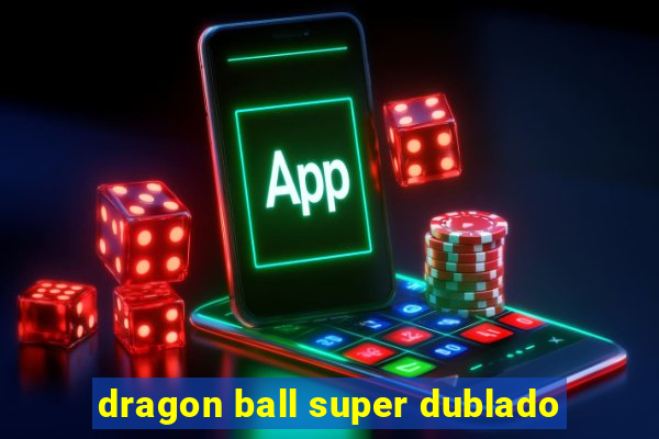 dragon ball super dublado