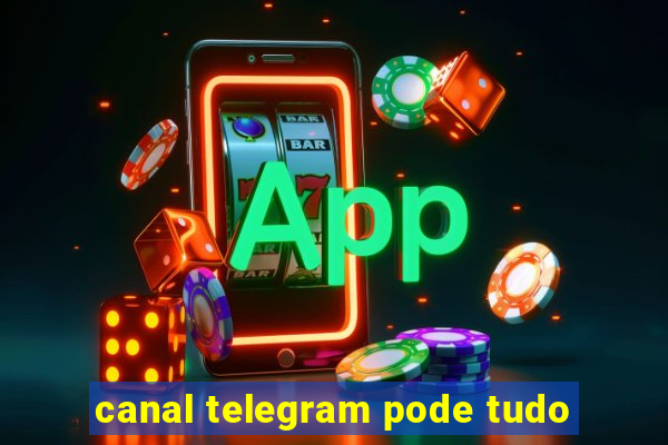 canal telegram pode tudo