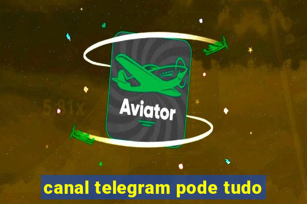 canal telegram pode tudo