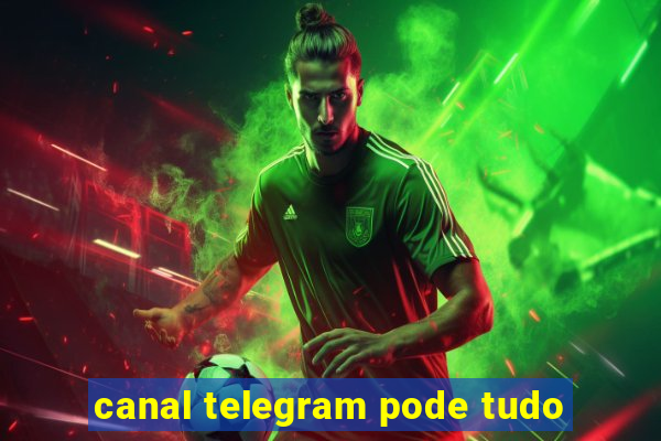 canal telegram pode tudo