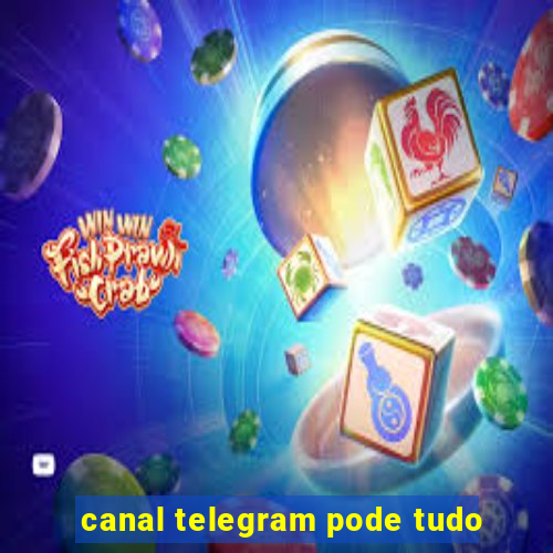 canal telegram pode tudo