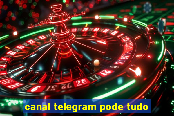 canal telegram pode tudo