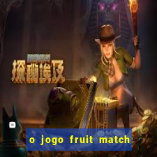 o jogo fruit match paga mesmo