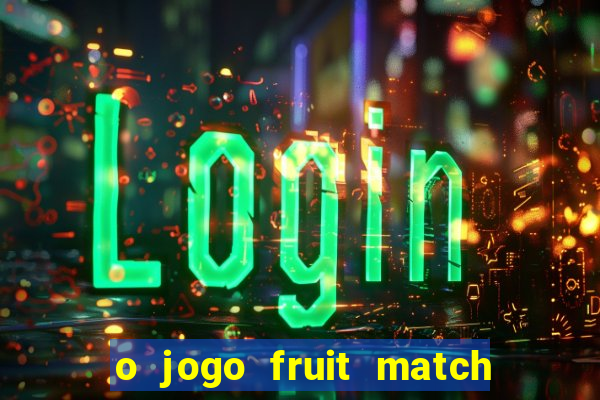 o jogo fruit match paga mesmo