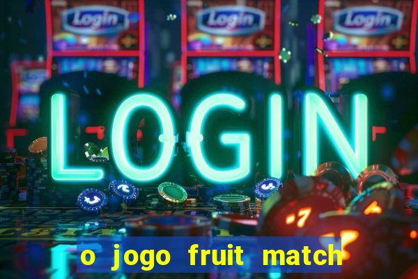 o jogo fruit match paga mesmo