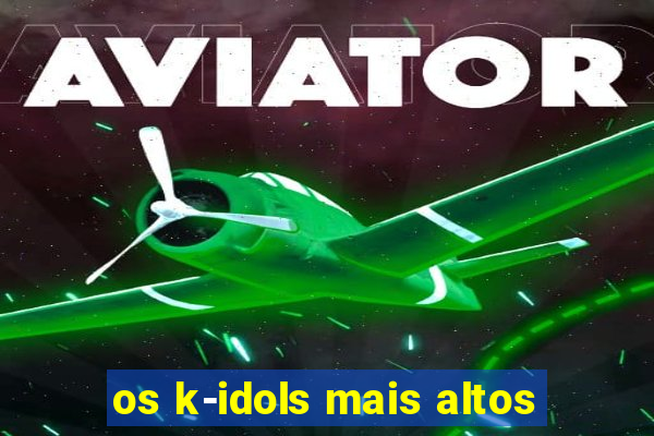 os k-idols mais altos