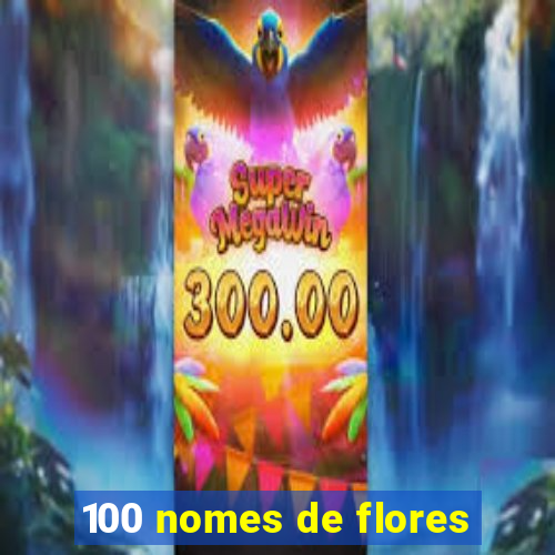 100 nomes de flores