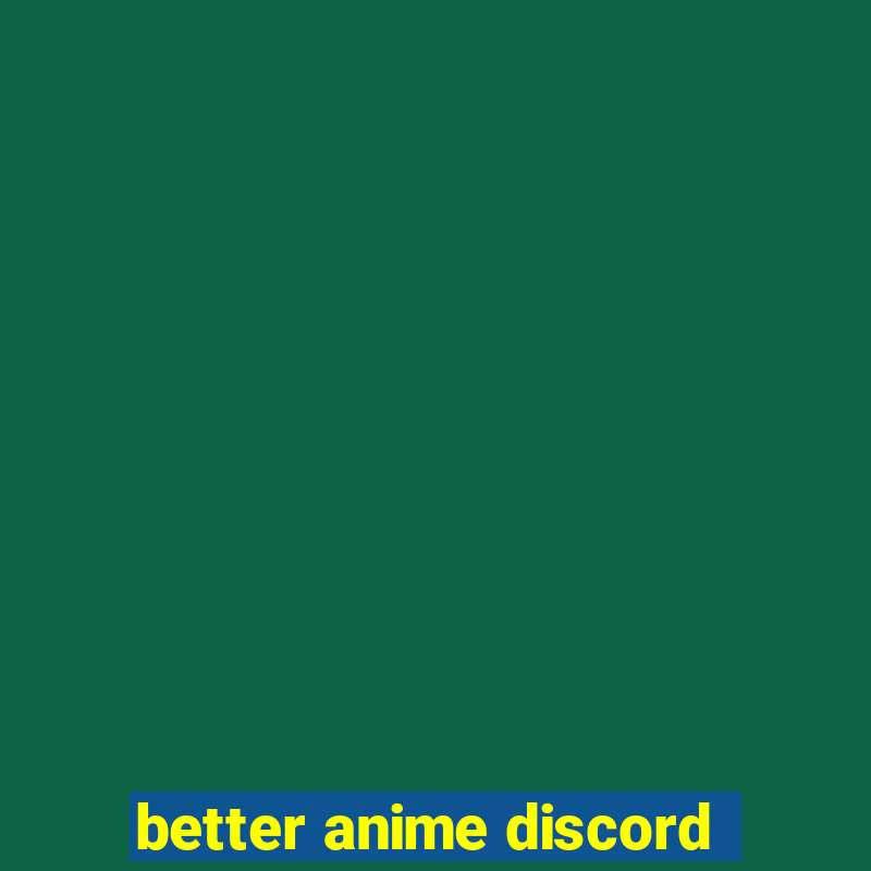 better anime discord