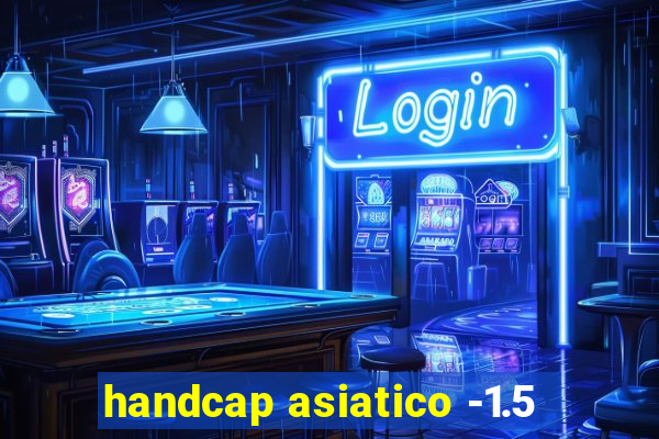 handcap asiatico -1.5