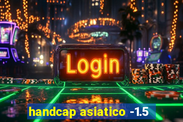 handcap asiatico -1.5