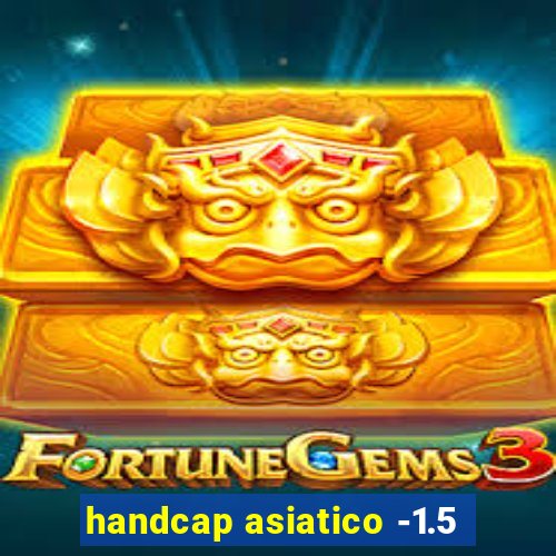 handcap asiatico -1.5