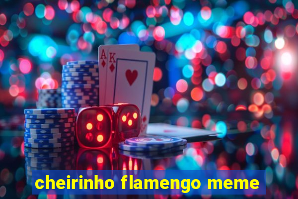 cheirinho flamengo meme