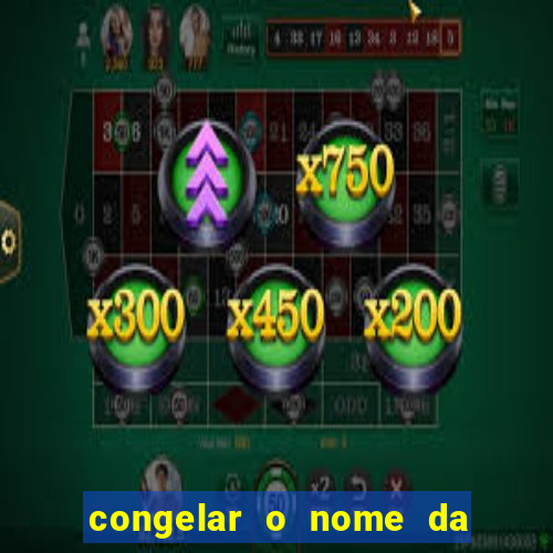 congelar o nome da pessoa no congelador