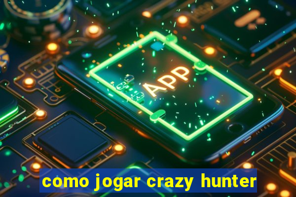 como jogar crazy hunter