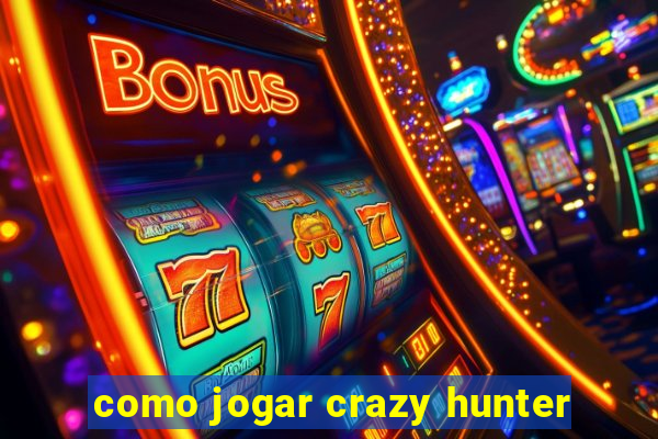 como jogar crazy hunter