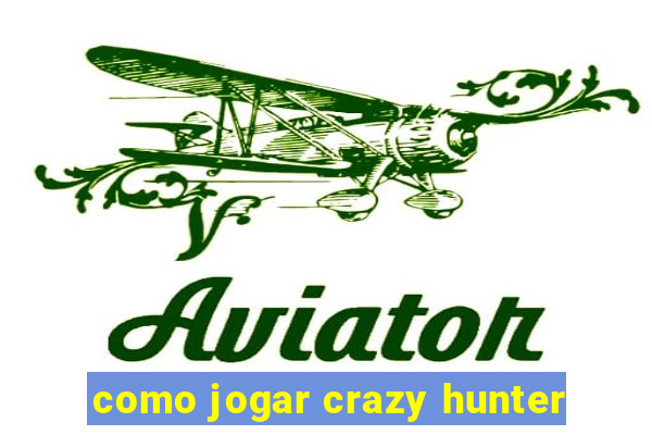 como jogar crazy hunter