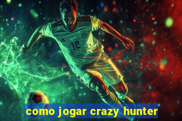 como jogar crazy hunter